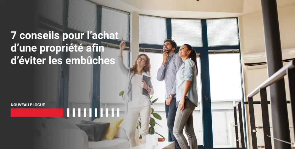 7 conseils pratique pour l’achat d’une propriété afin d’éviter les embûches