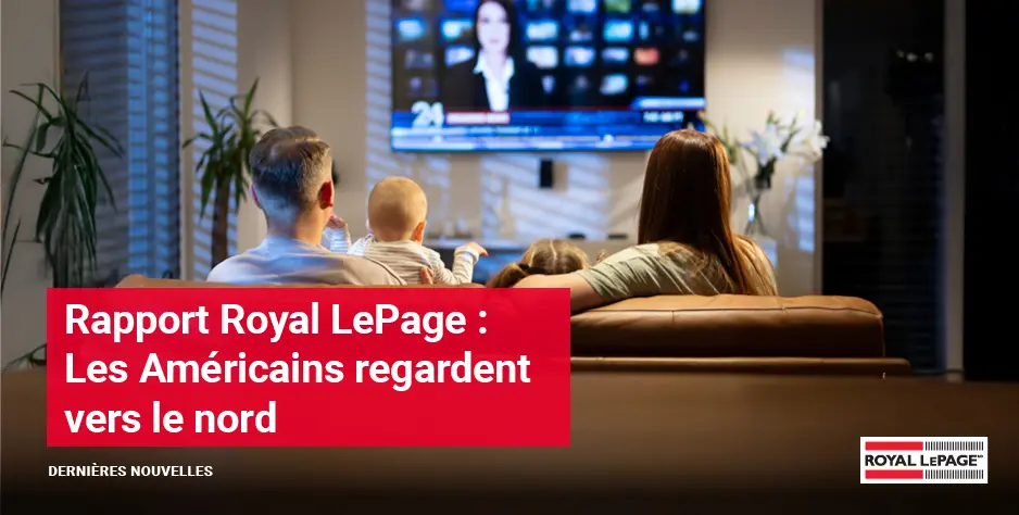 Rapport Royal LePage : Les Américains regardent vers le nord