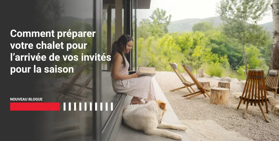 Comment préparer votre chalet pour l’arrivée de vos invités pour la saison