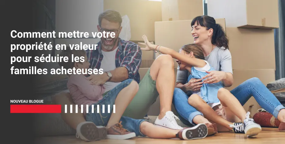 Comment mettre votre propriété en valeur pour séduire les familles acheteuses